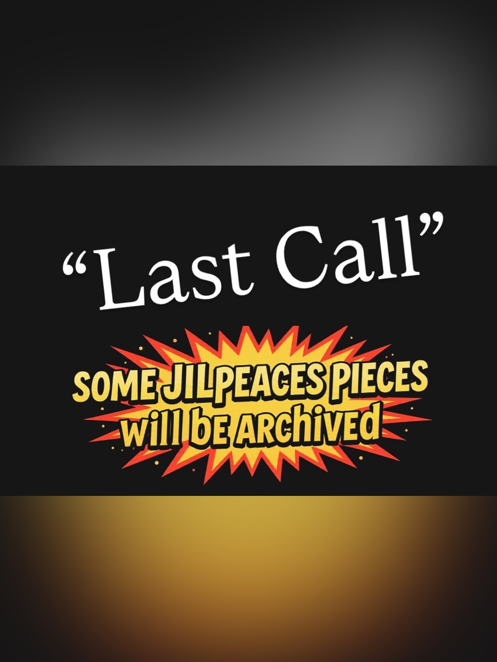 “Last Call” on these items before they are archived 11pieces by JILpeaces